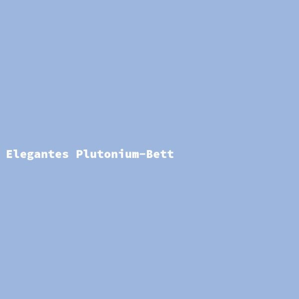 Elegantes Plutonium-Bett