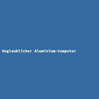 Unglaublicher Aluminium-Computer
