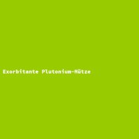 Exorbitante Plutonium-Mütze