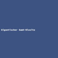 Gigantischer Samt-Klositz