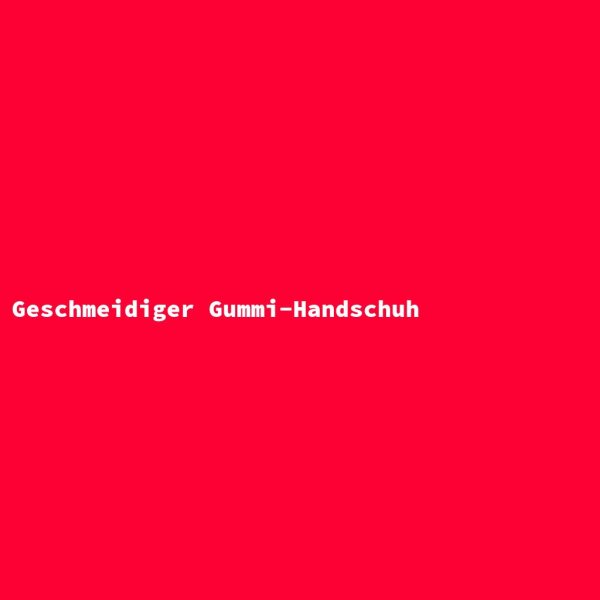 Geschmeidiger Gummi-Handschuh