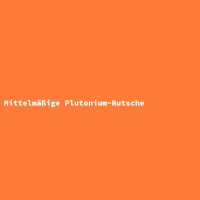 Mittelmäßige Plutonium-Rutsche