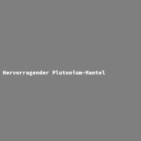 Hervorragender Plutonium-Mantel