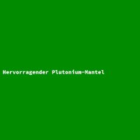 Hervorragender Plutonium-Mantel