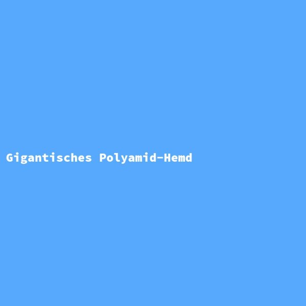 Gigantisches Polyamid-Hemd