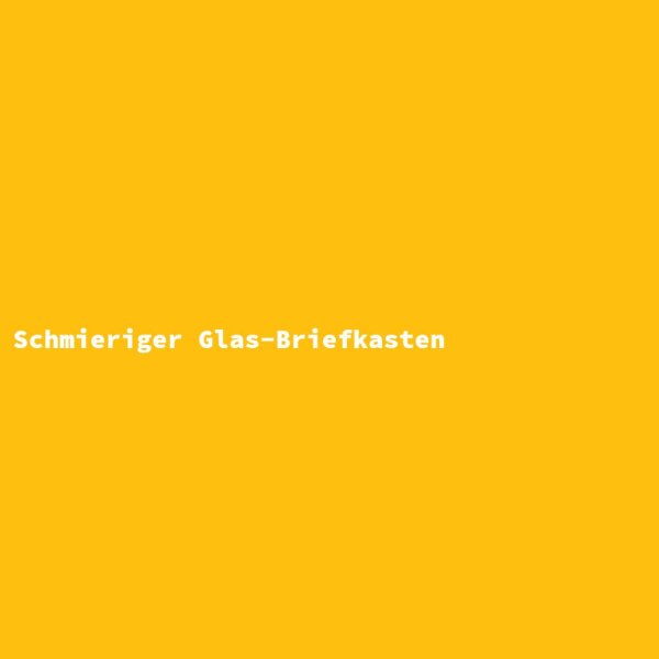 Schmieriger Glas-Briefkasten
