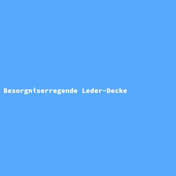 Besorgniserregende Leder-Decke
