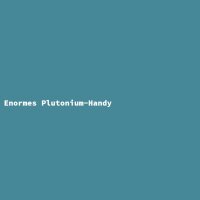 Enormes Plutonium-Handy