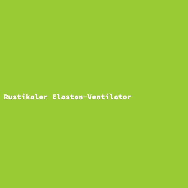 Rustikaler Elastan-Ventilator