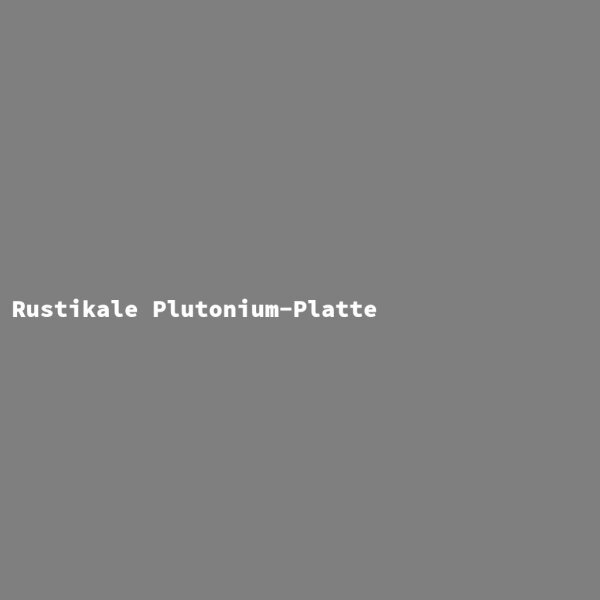 Rustikale Plutonium-Platte