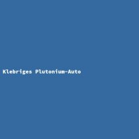 Klebriges Plutonium-Auto
