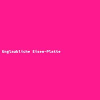 Unglaubliche Eisen-Platte
