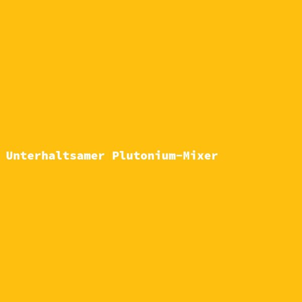 Unterhaltsamer Plutonium-Mixer