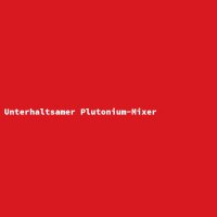 Unterhaltsamer Plutonium-Mixer