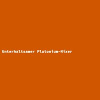 Unterhaltsamer Plutonium-Mixer