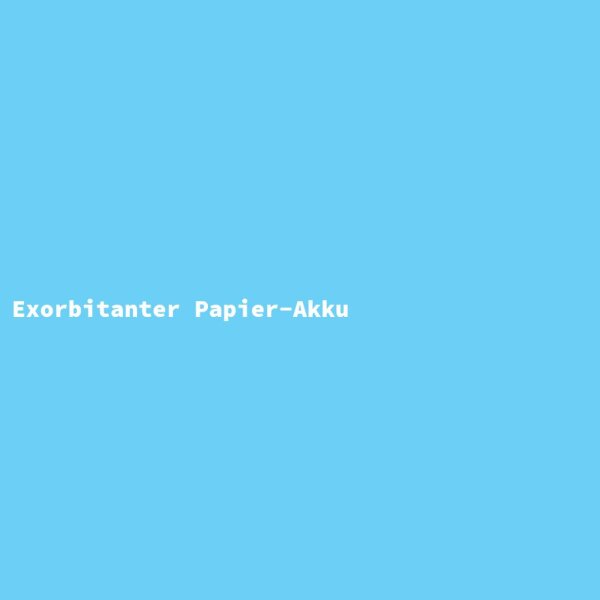 Exorbitanter Papier-Akku