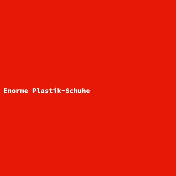 Enorme Plastik-Schuhe